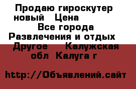 Продаю гироскутер  новый › Цена ­ 12 500 - Все города Развлечения и отдых » Другое   . Калужская обл.,Калуга г.